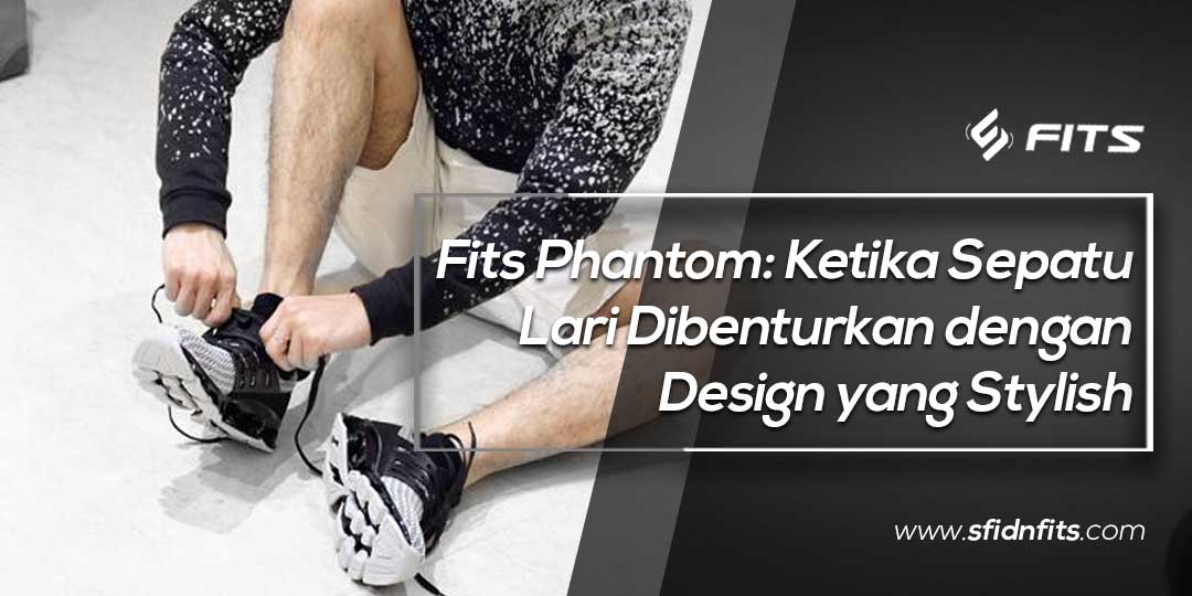 sfidn - Fits Phantom: Ketika Sepatu Lari Dibenturkan dengan Design yang Stylish